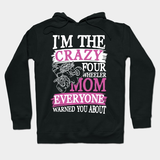 I'm The Crazy Four Wheeler Mom ATV Hoodie by maxcode